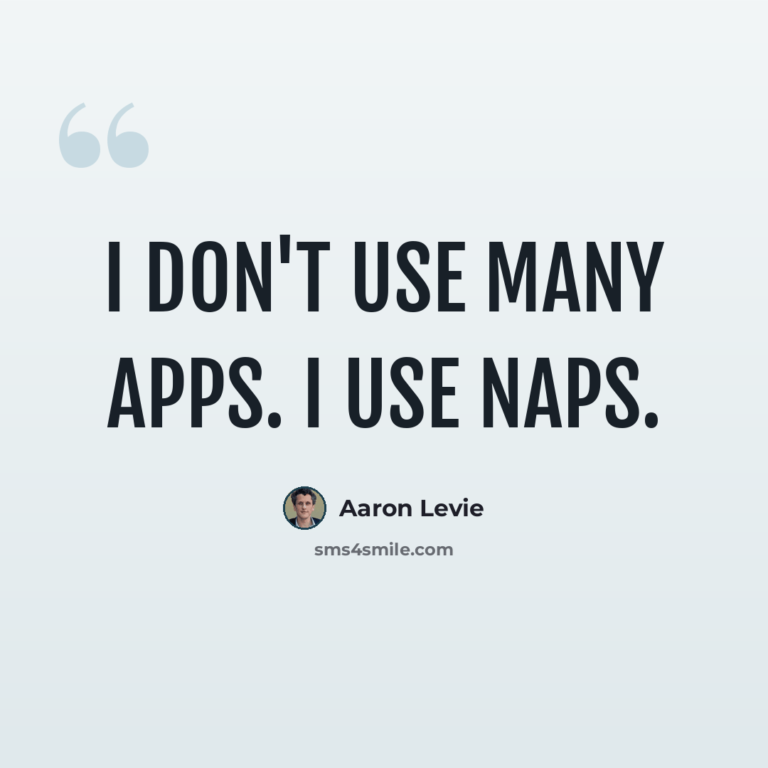 “I don't use many apps. I use naps.” quote by Aaron Levie