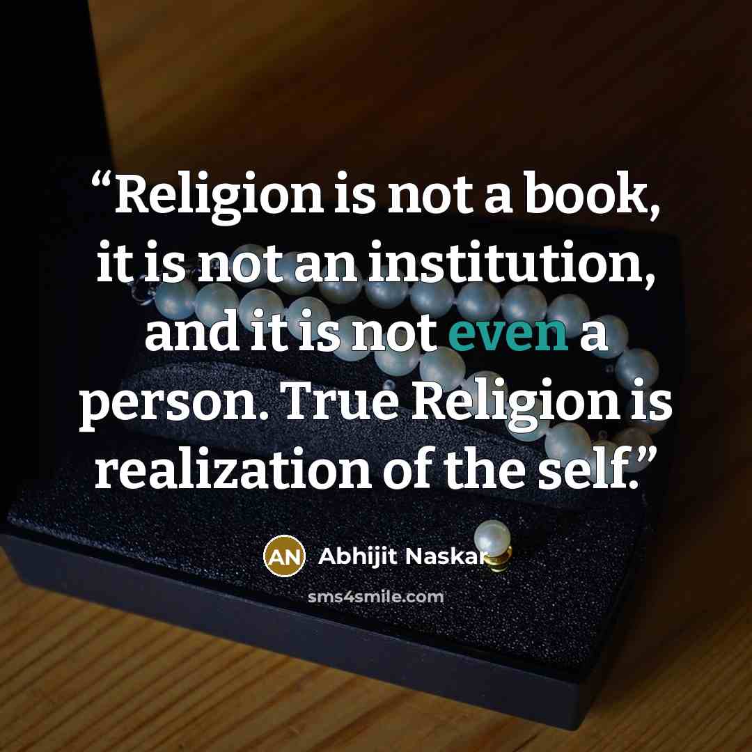 “Religion is not a book, it is not an institution, and it is not even a person. True Religion is realization of the self.” quote by Abhijit Naskar