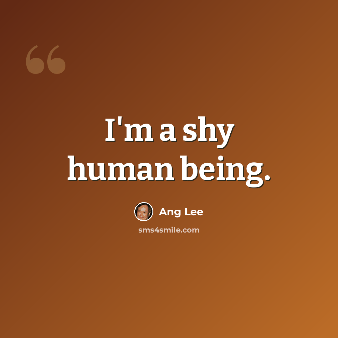 “I'm a shy human being.” quote by Ang Lee