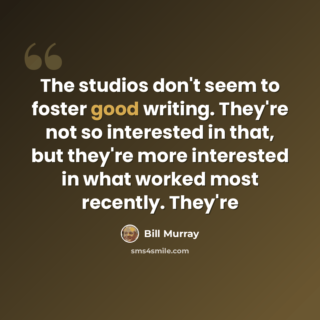 “The studios don't seem to foster good writing. They're not so interested in that, but they're more interested in what worked most recently. They're” quote by Bill Murray