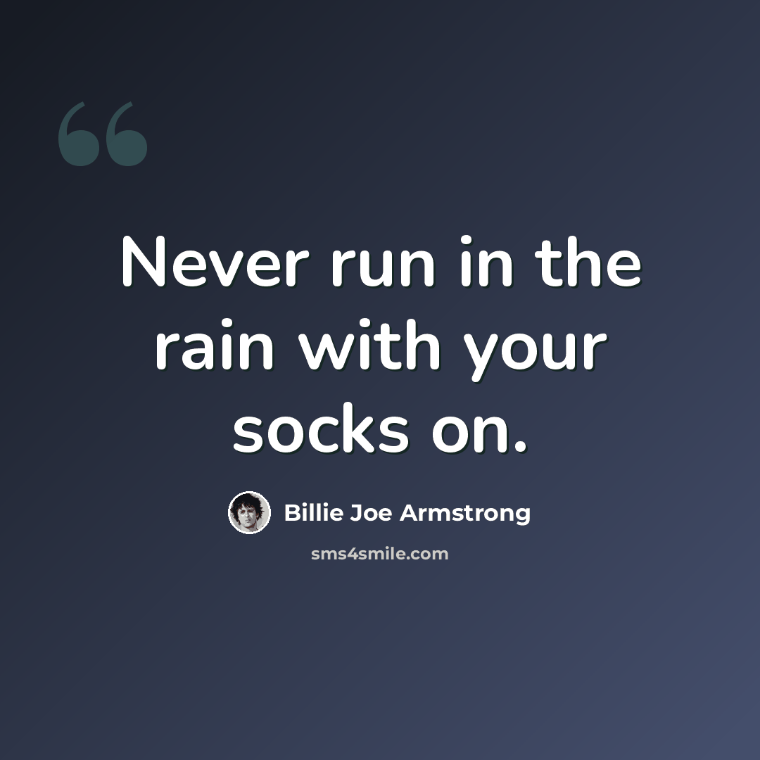 “Never run in the rain with your socks on.” quote by Billie Joe Armstrong