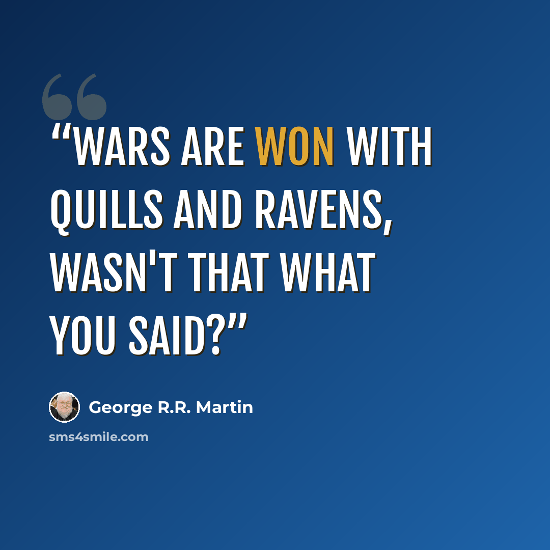“Wars are won with quills and ravens, wasn't that what you said?” quote by George R.R. Martin