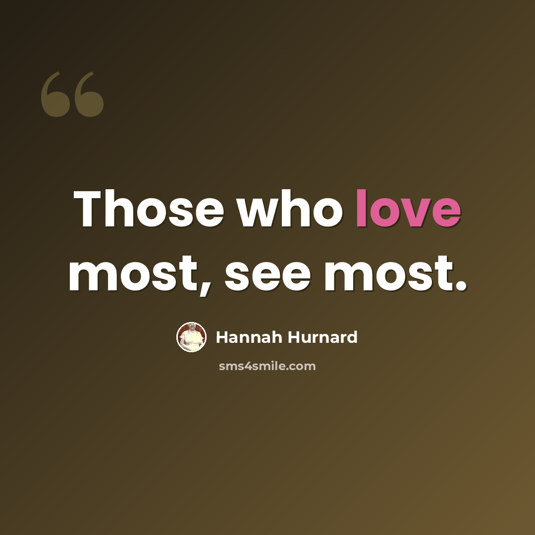 “Those who love most, see most.” quote by Hannah Hurnard