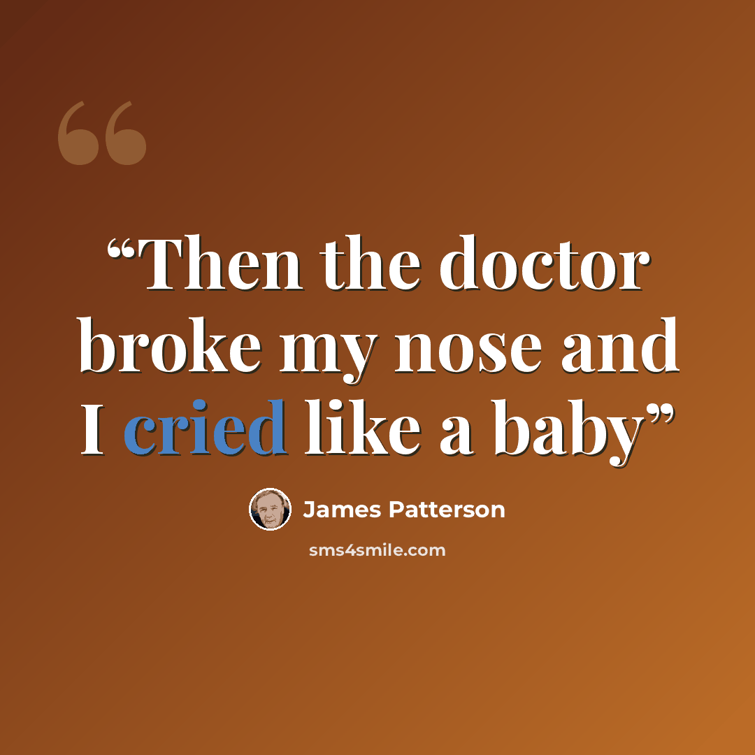 “Then the doctor broke my nose and I cried like a baby” quote by James Patterson