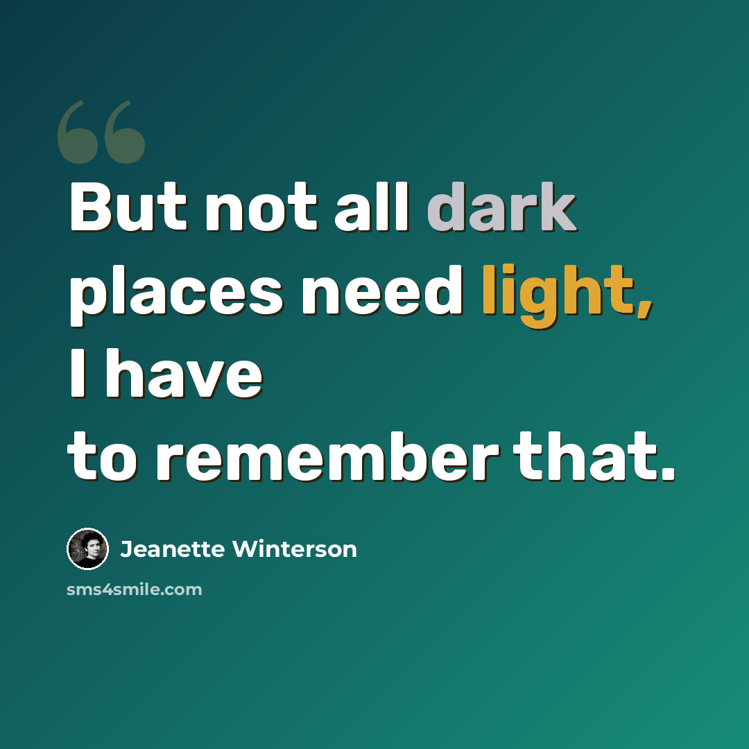 “But not all dark places need light, I have to remember that.” quote by Jeanette Winterson
