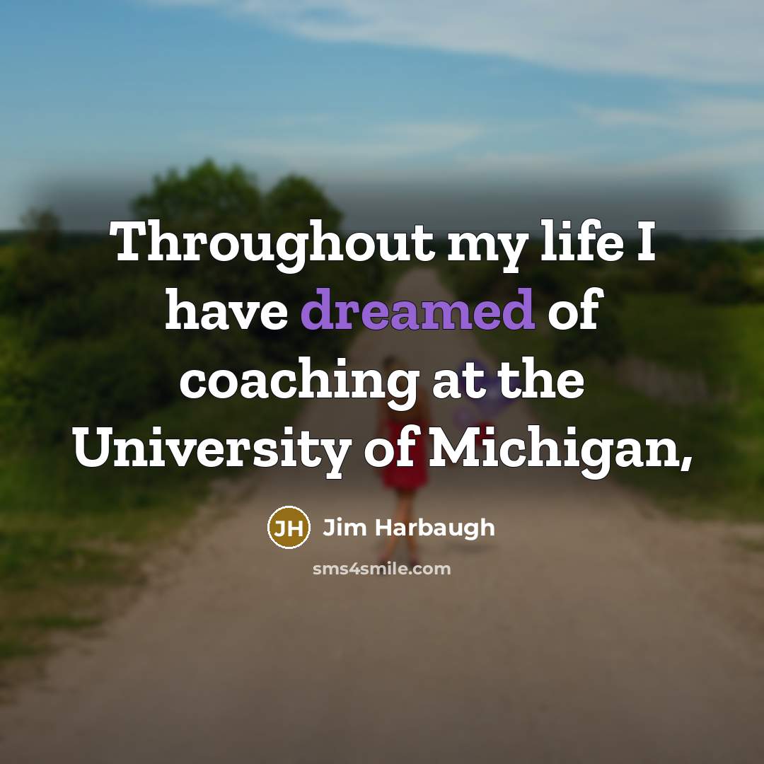 “Throughout my life I have dreamed of coaching at the University of Michigan,” quote by Jim Harbaugh
