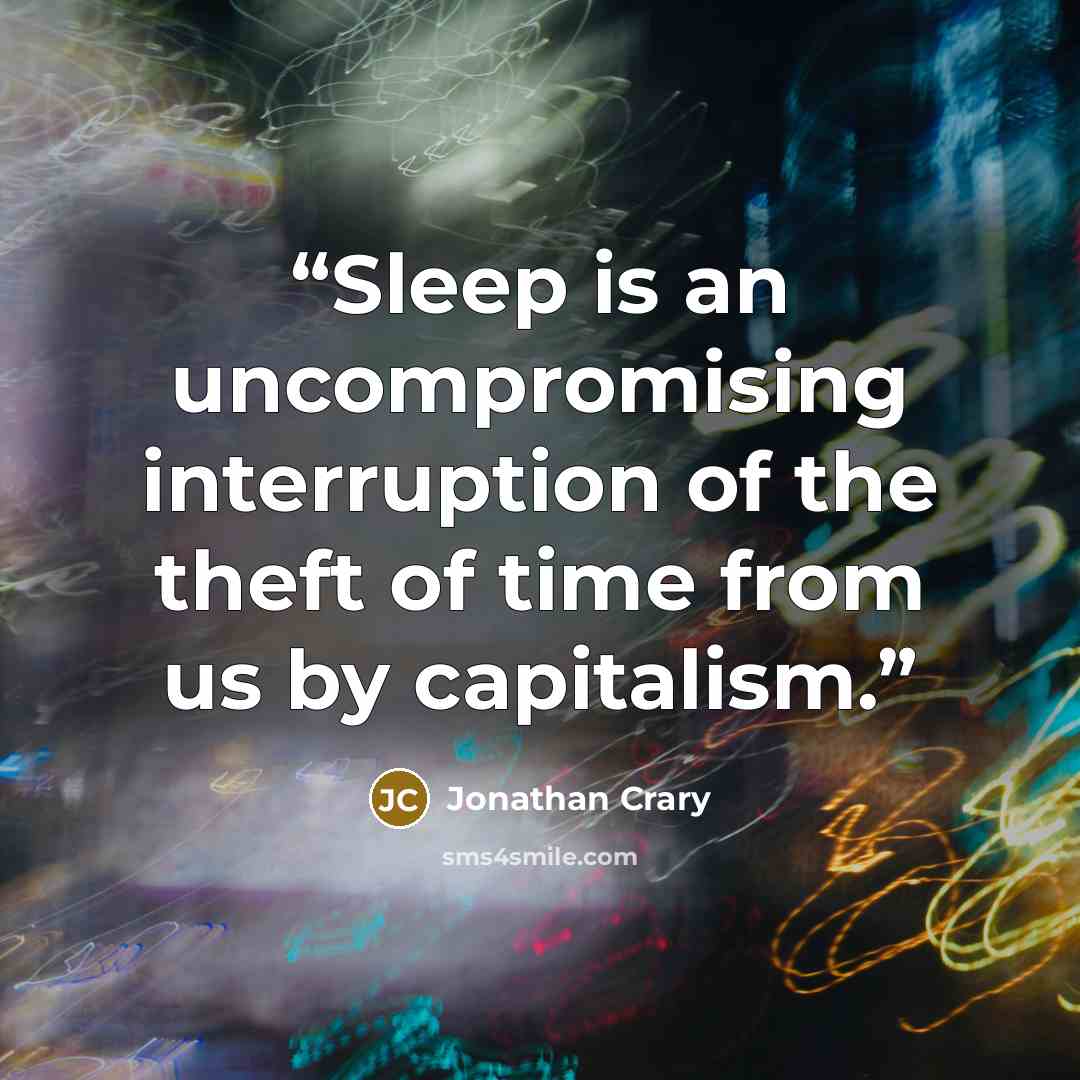 “Sleep is an uncompromising interruption of the theft of time from us by capitalism.” quote by Jonathan Crary