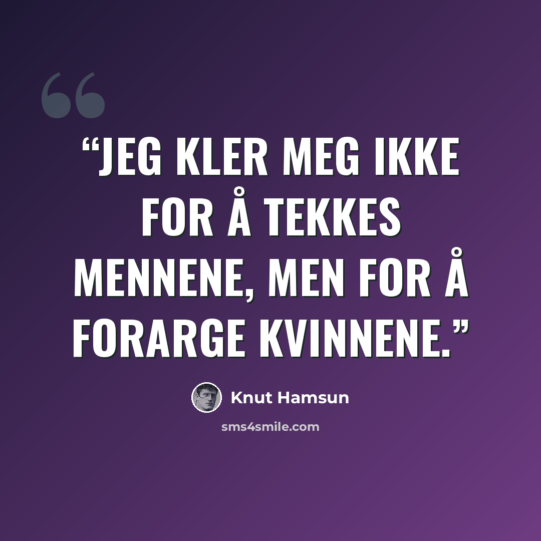 “Jeg kler meg ikke for å tekkes mennene, men for å forarge kvinnene.” quote by Knut Hamsun