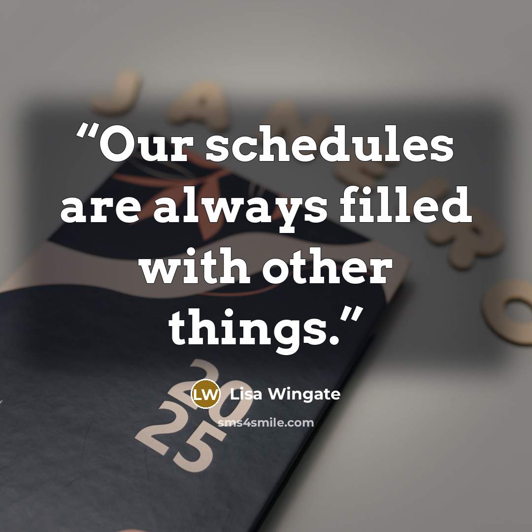 “Our schedules are always filled with other things.” quote by Lisa Wingate