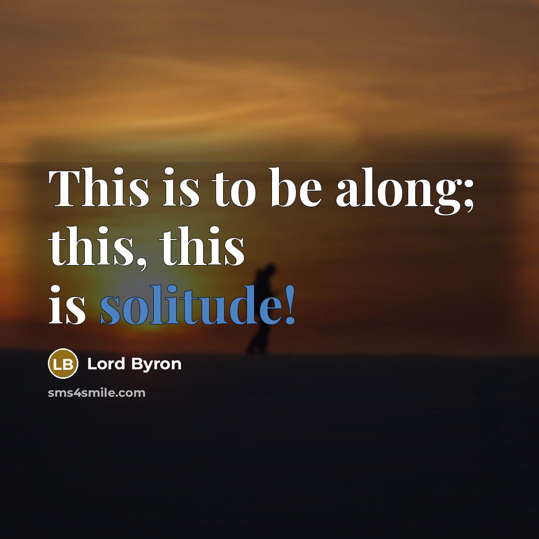 “This is to be along; this, this is solitude!” quote by Lord Byron