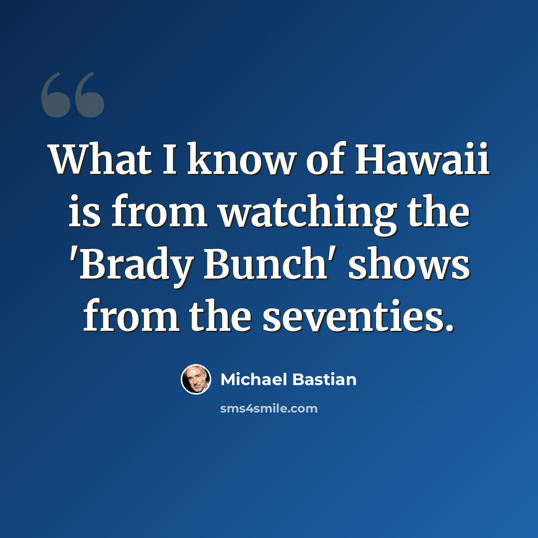 “What I know of Hawaii is from watching the 'Brady Bunch' shows from the seventies.” quote by Michael Bastian
