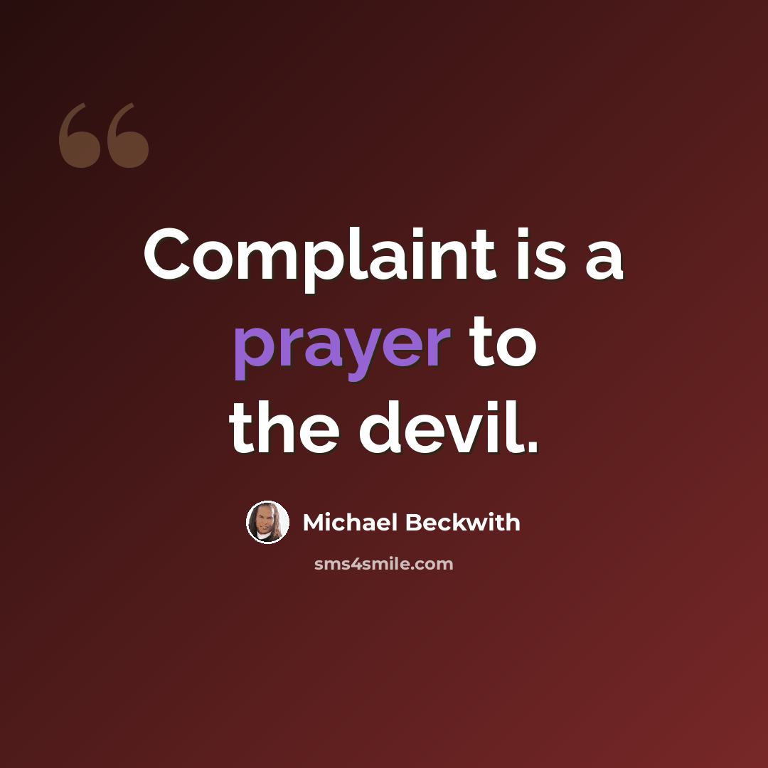 “Complaint is a prayer to the devil.” quote by Michael Beckwith