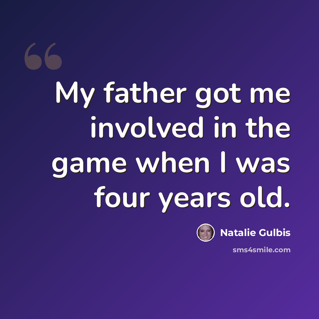 “My father got me involved in the game when I was four years old.” quote by Natalie Gulbis