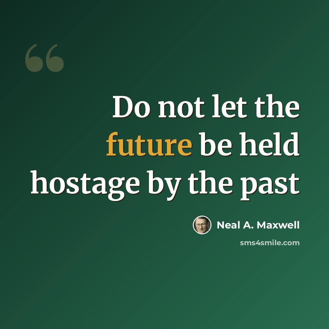 “Do not let the future be held hostage by the past” quote by Neal A. Maxwell