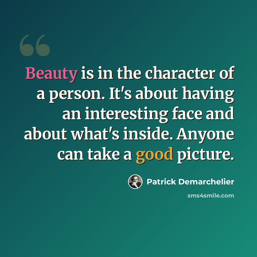 “Beauty is in the character of a person. It's about having an interesting face and about what's inside. Anyone can take a good picture.” quote by Patrick Demarchelier