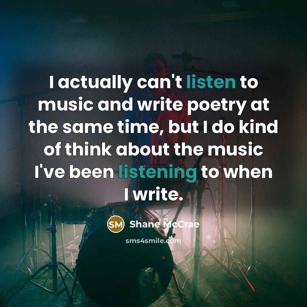 “I actually can't listen to music and write poetry at the same time, but I do kind of think about the music I've been listening to when I write.” quote by Shane McCrae