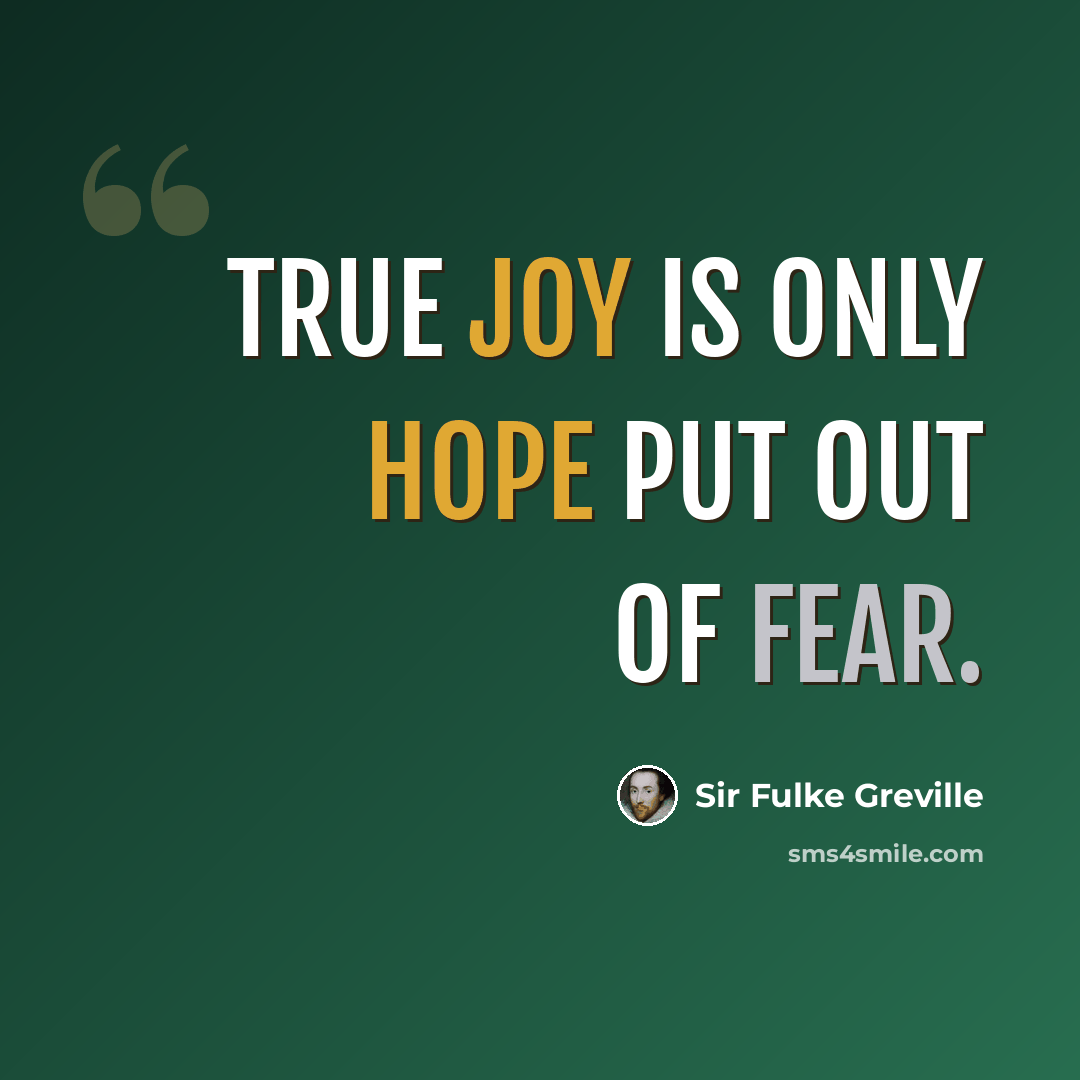 “True joy is only hope put out of fear.” quote by Sir Fulke Greville