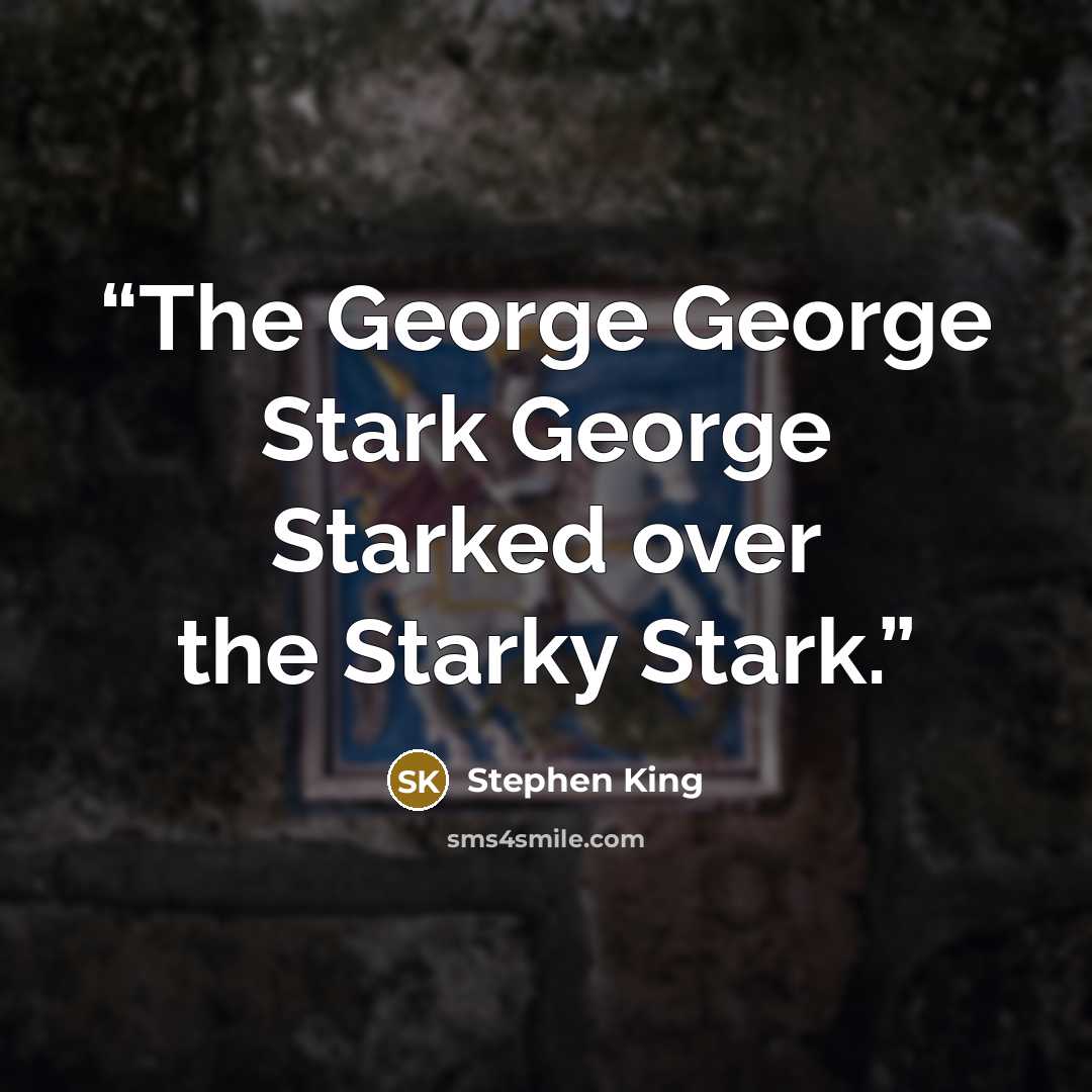 “The George George Stark George Starked over the Starky Stark.” quote by Stephen King
