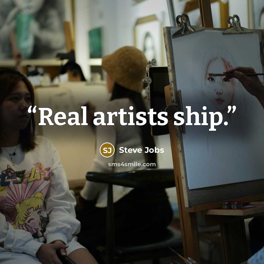 “Real artists ship.” quote by Steve Jobs