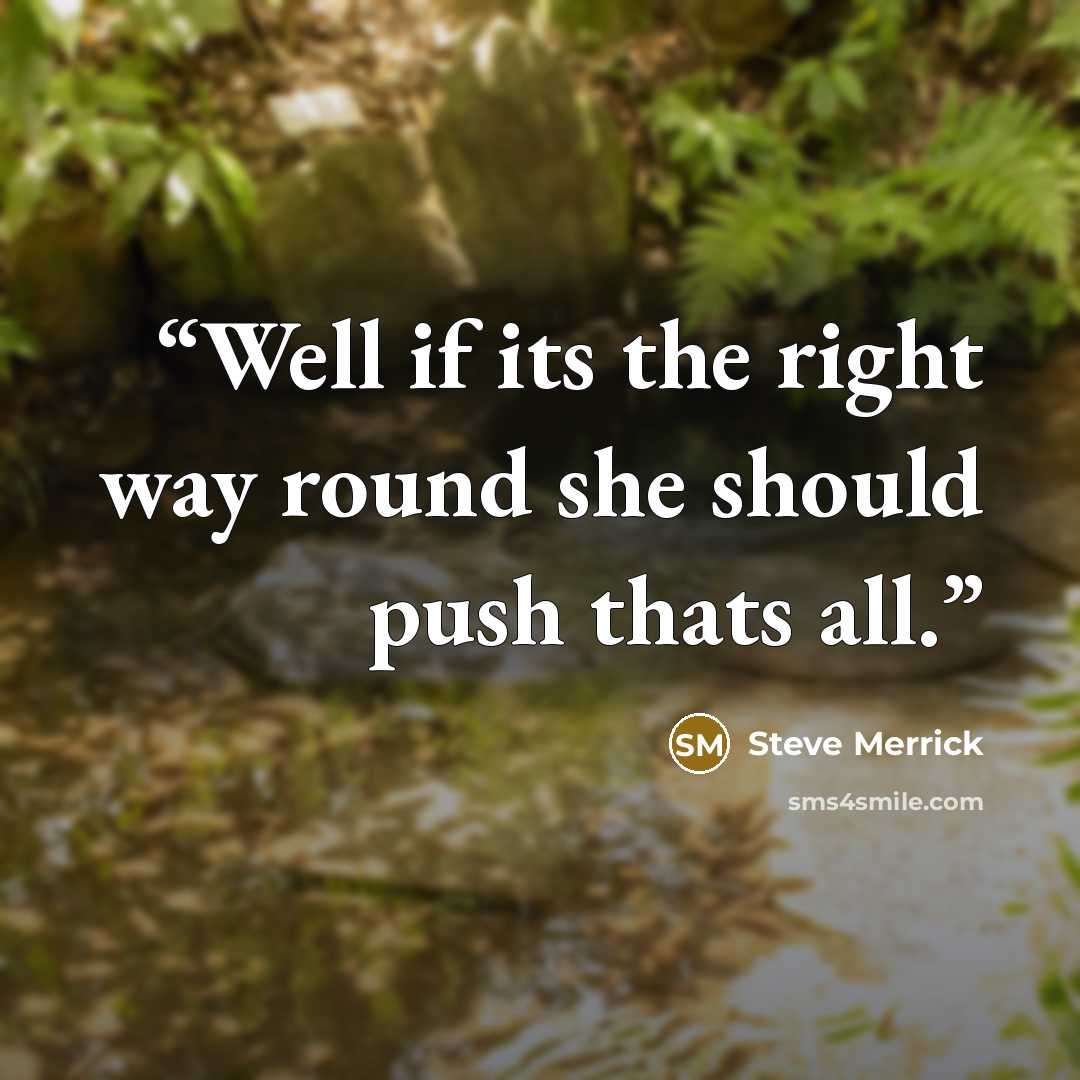 “Well if its the right way round she should push thats all.” quote by Steve Merrick