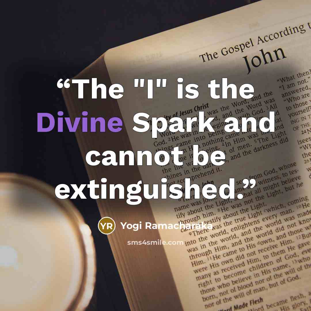 “The "I" is the Divine Spark and cannot be extinguished.” quote by Yogi Ramacharaka