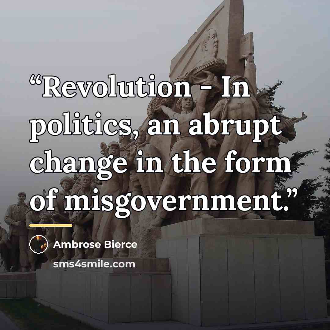 “Revolution - In politics, an abrupt change in the form of misgovernment.” quote by Ambrose Bierce