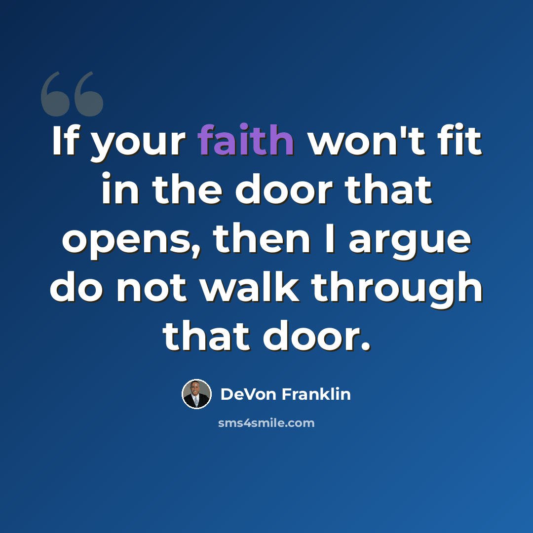 “If your faith won't fit in the door that opens, then I argue do not walk through that door.” quote by DeVon Franklin