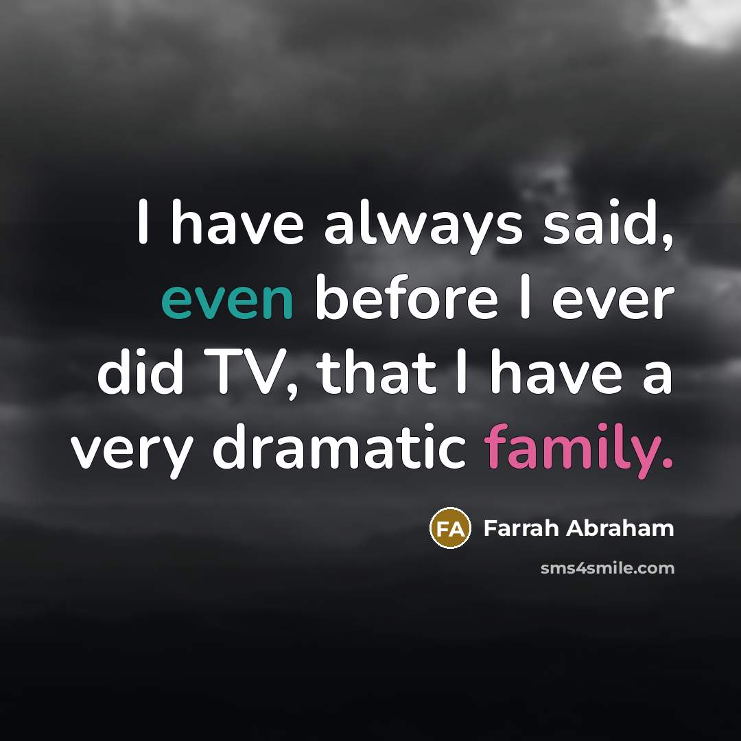 “I have always said, even before I ever did TV, that I have a very dramatic family.” quote by Farrah Abraham