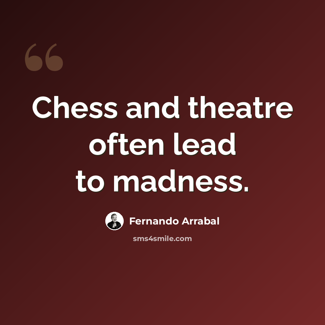 “Chess and theatre often lead to madness.” quote by Fernando Arrabal