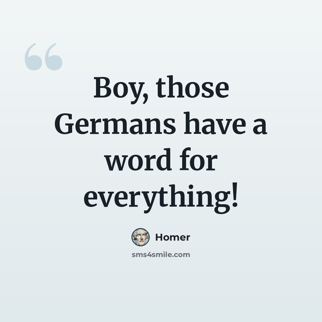 “Boy, those Germans have a word for everything!” quote by Homer