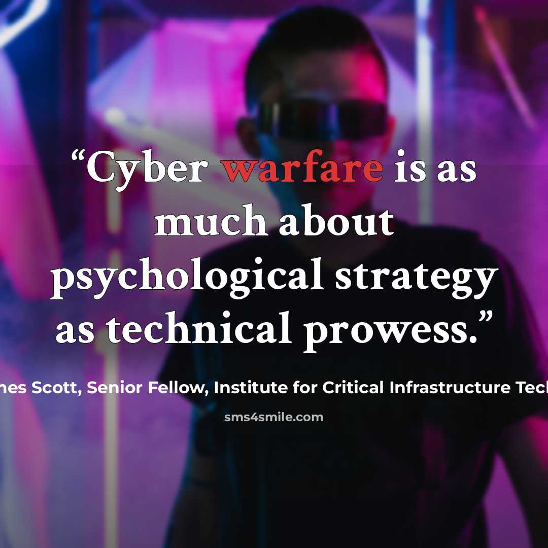 “Cyber warfare is as much about psychological strategy as technical prowess.” quote by James Scott, Senior Fellow, Institute for Critical Infrastructure Technology