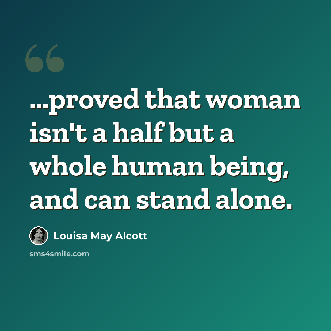 “…proved that woman isn't a half but a whole human being, and can stand alone.” quote by Louisa May Alcott