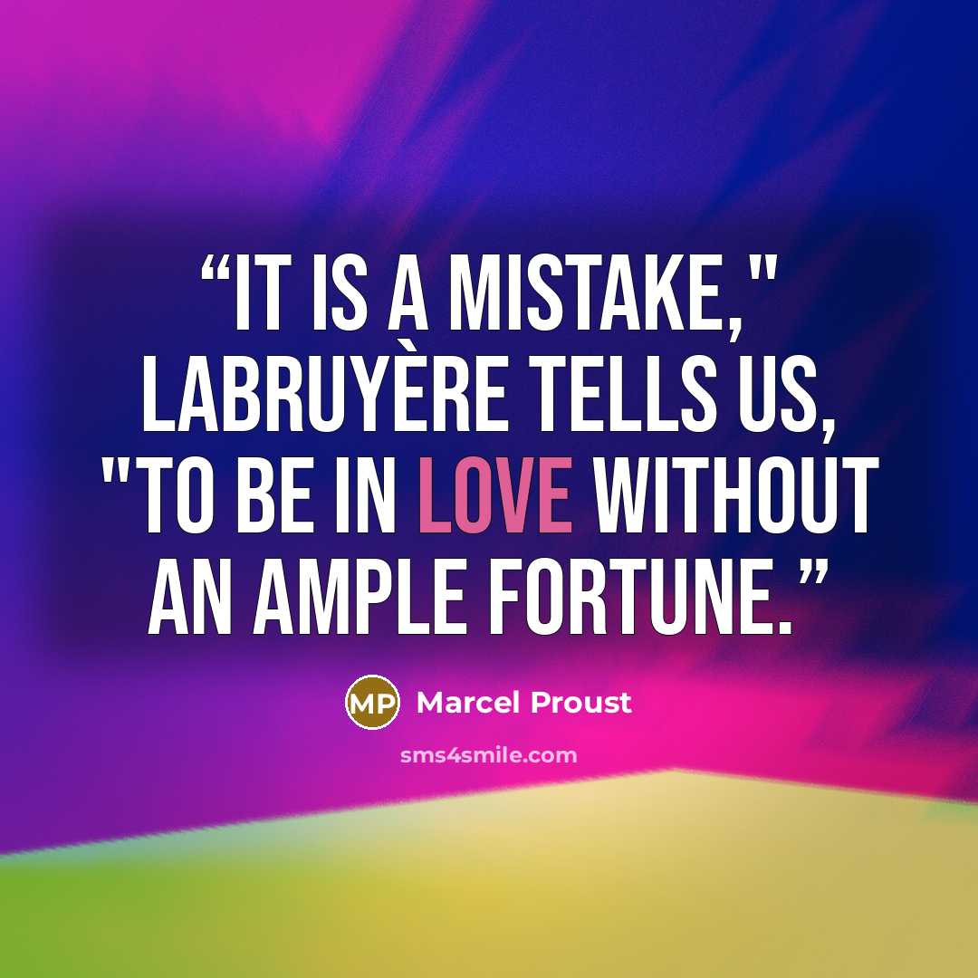 “It is a mistake," Labruyère tells us, "to be in love without an ample fortune.” quote by Marcel Proust