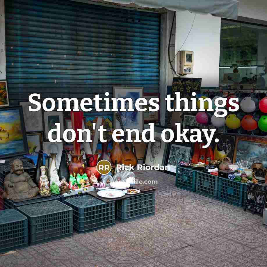 “Sometimes things don't end okay.” quote by Rick Riordan
