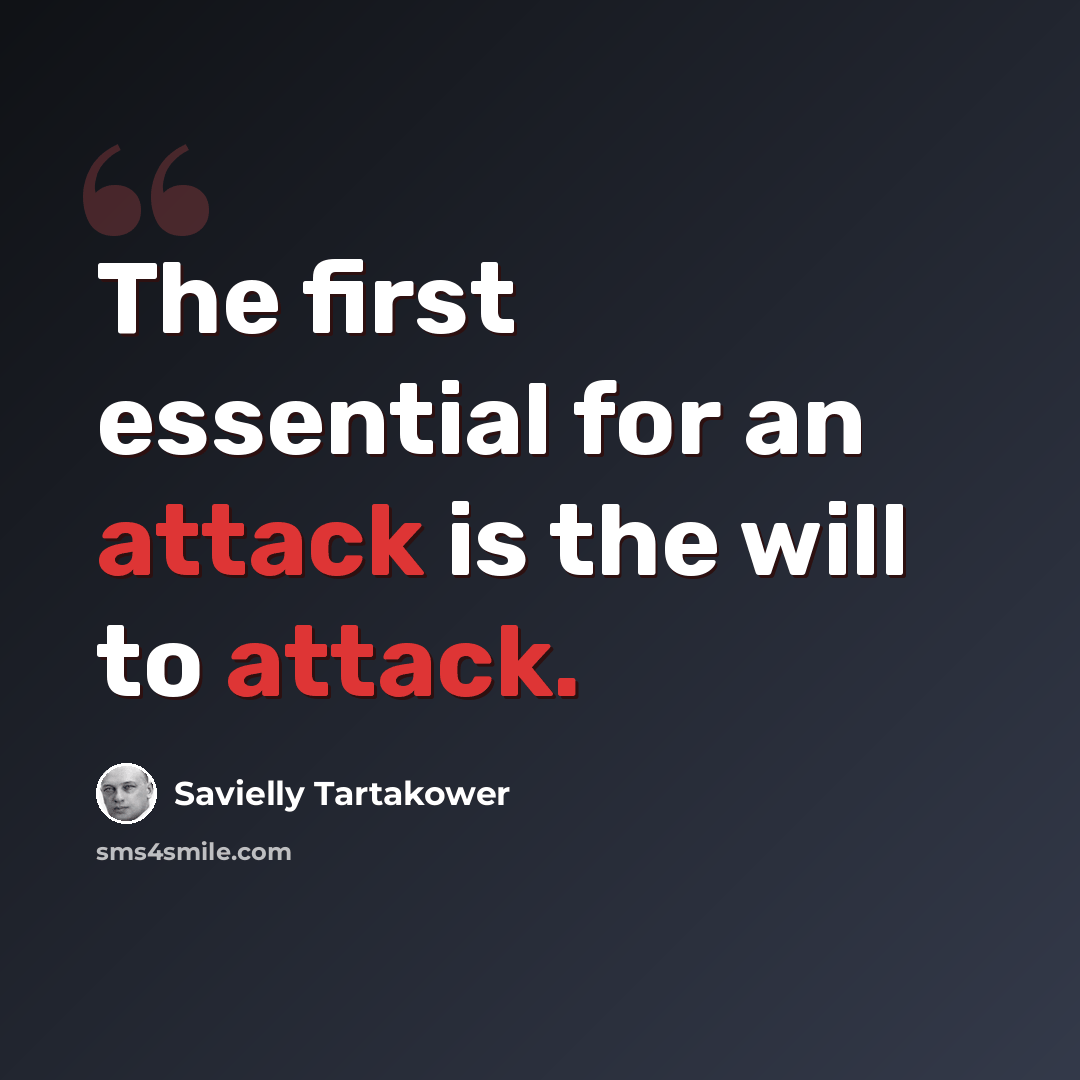 “The first essential for an attack is the will to attack.” quote by Savielly Tartakower