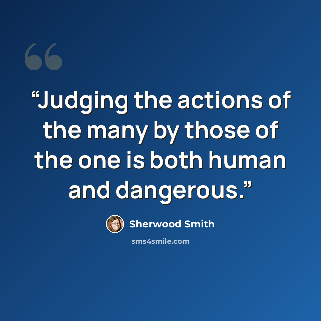 “Judging the actions of the many by those of the one is both human and dangerous.” quote by Sherwood Smith