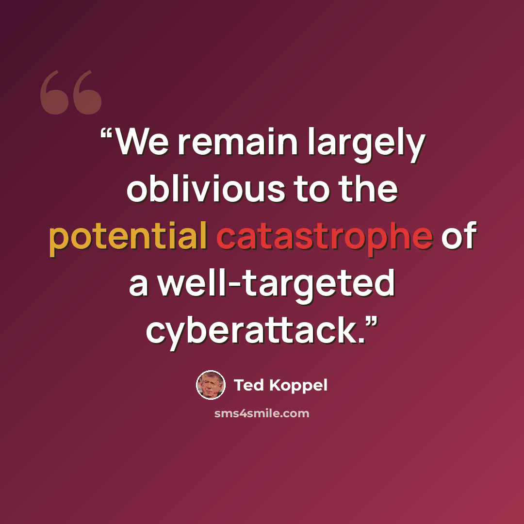 “We remain largely oblivious to the potential catastrophe of a well-targeted cyberattack.” quote by Ted Koppel