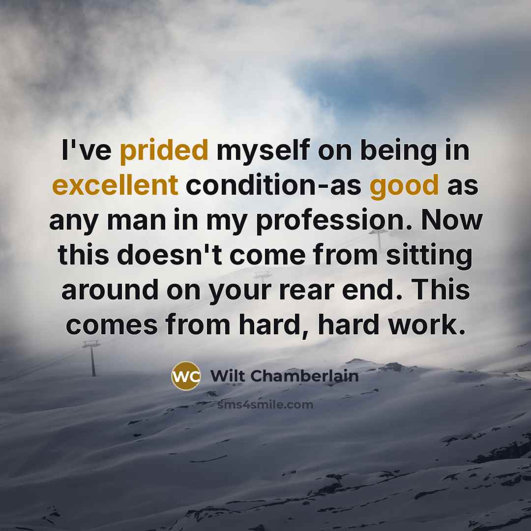 “I've prided myself on being in excellent condition-as good as any man in my profession. Now this doesn't come from sitting around on your rear end. This comes from hard, hard work.” quote by Wilt Chamberlain