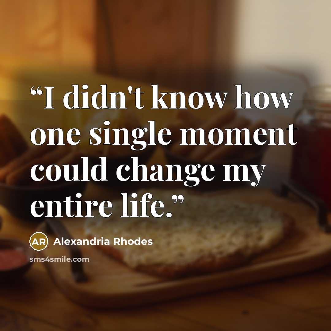 “I didn't know how one single moment could change my entire life.” quote by Alexandria Rhodes