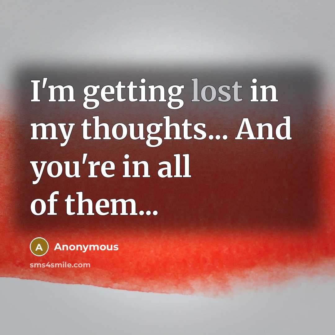 “I'm getting lost in my thoughts... And you're in all of them...” quote by Anonymous
