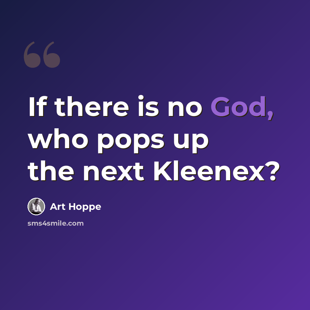 “If there is no God, who pops up the next Kleenex?” quote by Art Hoppe