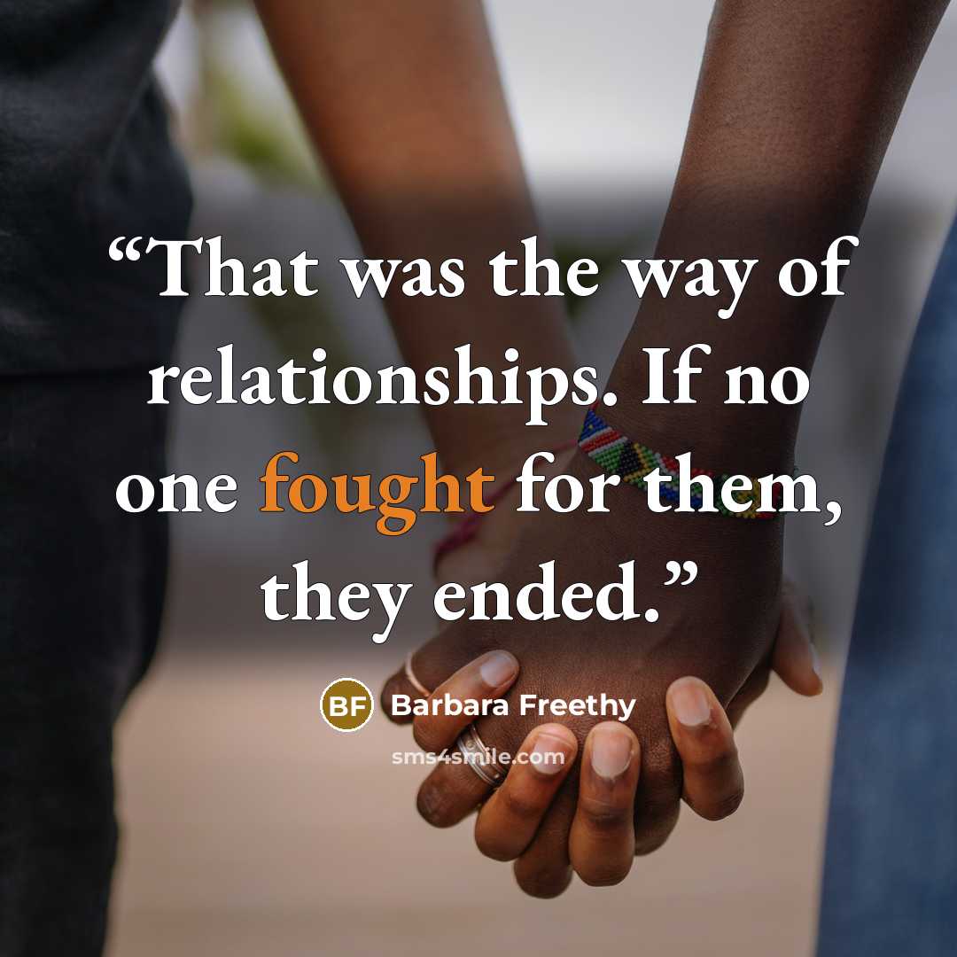 “That was the way of relationships. If no one fought for them, they ended.” quote by Barbara Freethy
