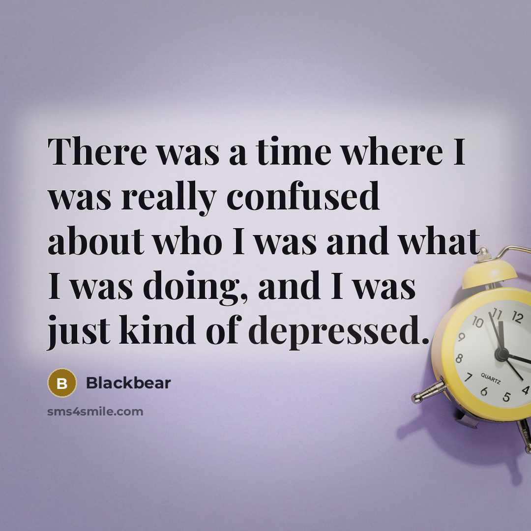 “There was a time where I was really confused about who I was and what I was doing, and I was just kind of depressed.” quote by Blackbear