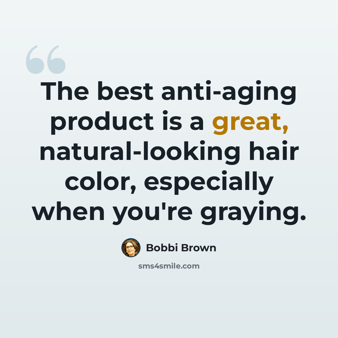 “The best anti-aging product is a great, natural-looking hair color, especially when you're graying.” quote by Bobbi Brown