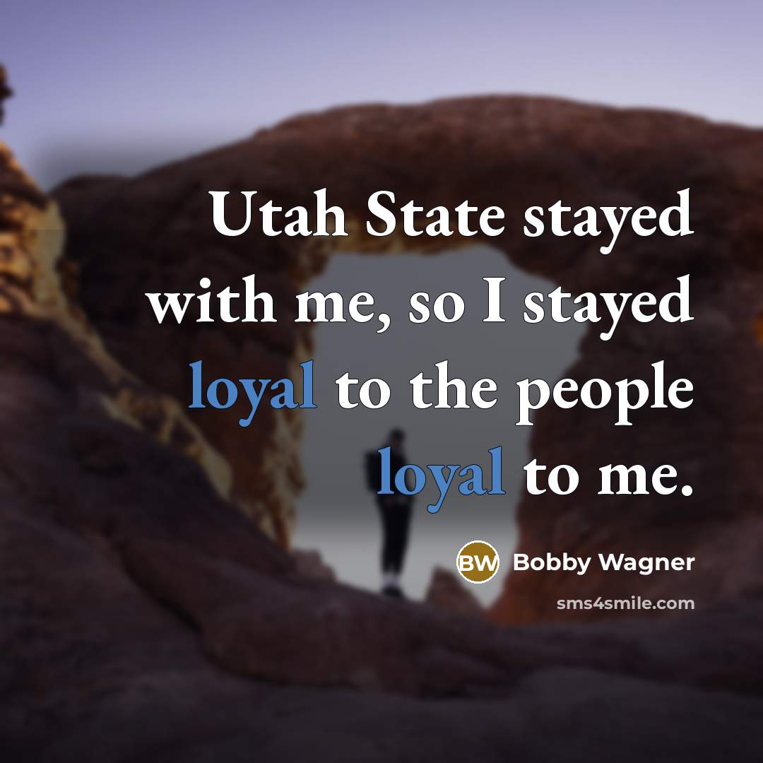 “Utah State stayed with me, so I stayed loyal to the people loyal to me.” quote by Bobby Wagner