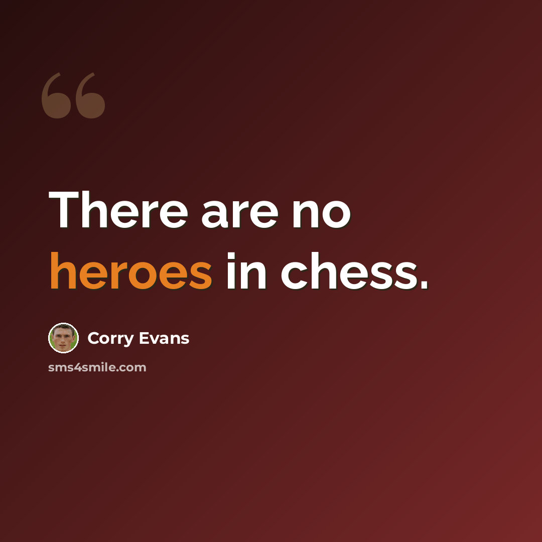 “There are no heroes in chess.” quote by Corry Evans