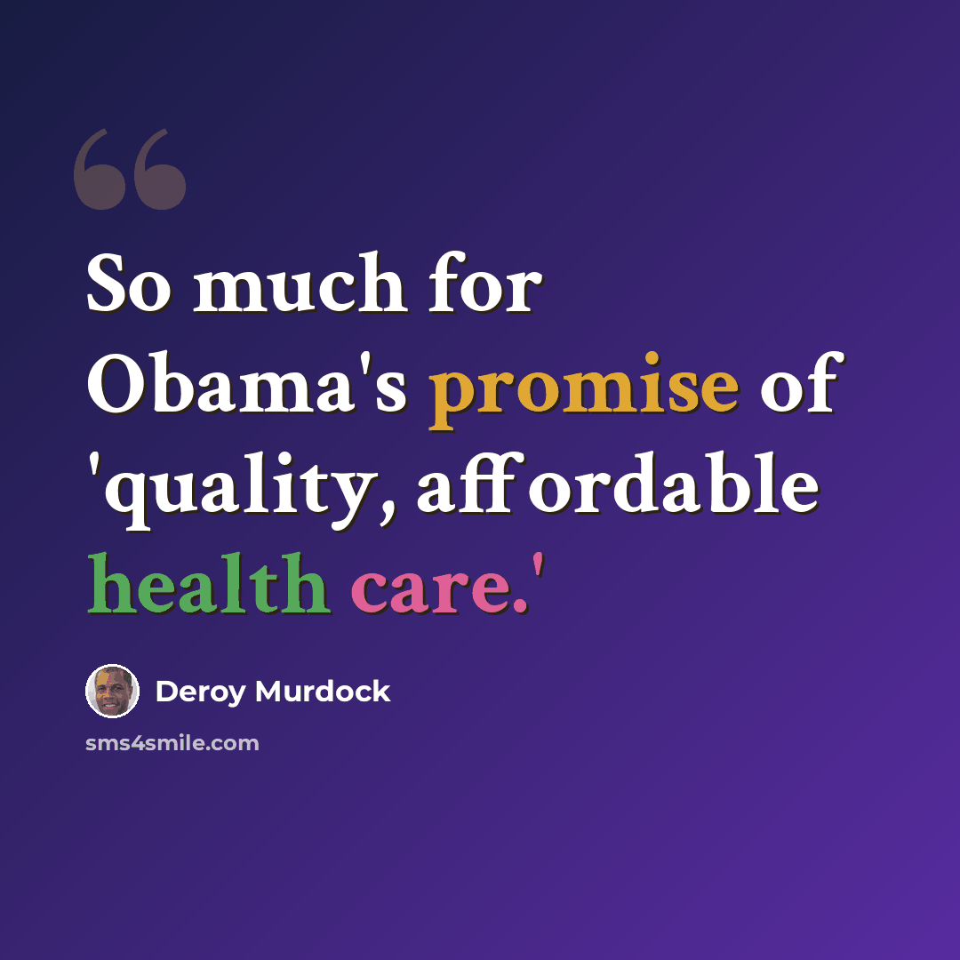 “So much for Obama's promise of 'quality, affordable health care.'” quote by Deroy Murdock