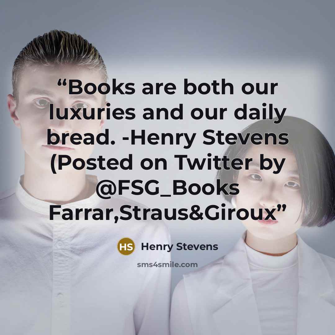 “Books are both our luxuries and our daily bread. -Henry Stevens (Posted on Twitter by @FSG_Books Farrar,Straus&Giroux” quote by Henry Stevens