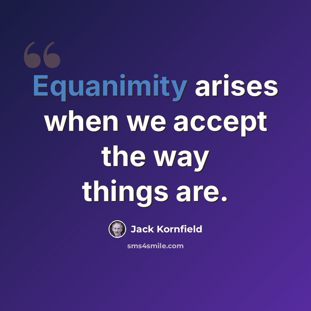 “Equanimity arises when we accept the way things are.” quote by Jack Kornfield