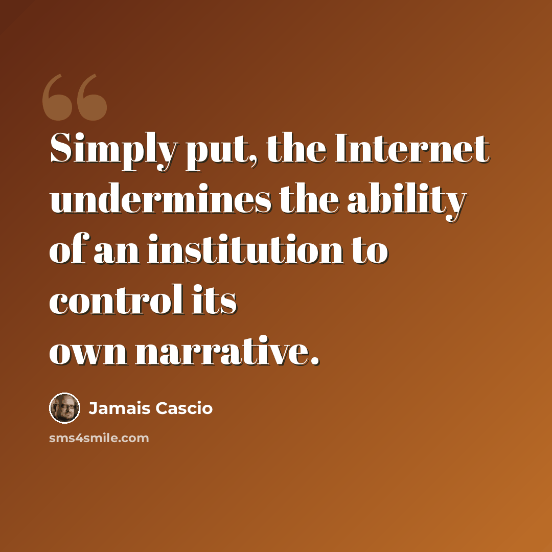 “Simply put, the Internet undermines the ability of an institution to control its own narrative.” quote by Jamais Cascio